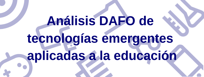 Análisis DAFO de tecnologías innovadoras aplicadas al sector educativo en 2018