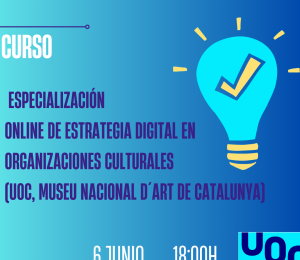 Curso: Especialización Online de Estrategia Digital en Organizaciones Culturales (UOC, Museu Nacional d´Art de Catalunya)